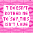 identical pixelated text blocks on a pink background, each displaying "IT DOESN'T BOTHER ME TO SAY THIS ISN'T LOVE" in white with subtle animation effects
