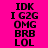 four displays the text IDK I G2G OMG BRB LOL in black pixelated font on solid pink, purple, blue, and purple backgrounds