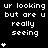 Black background with white pixelated text 'ur looking but are u really seeing' and white asterisk symbols in a pattern, with a gray rectangular area in the bottom right corner