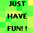 Green and yellow pixelated background with black text repeating 'JUST HAVE FUN! !' in two