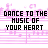 Pixelated sheet music with repeated text "DANCE TO THE MUSIC OF YOUR HEART" in black and pink, arranged across three of musical staves