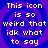 Pixelated text reads "This icon is so weird that idk what to say" over a blue and purple spiral background with no visible motion changes.