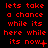 Red pixelated text on black background reads 'lets take a chance while its here while its now' with punctuation variations across frames.