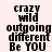 Pixelated text displays 'crazy wild outgoing different Be YOU' across six with pink background blocks shifting positions