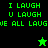 Green pixelated text reads "I LAUGH U LAUGH WE ALL LAU" on black and green backgrounds with two star icons.