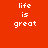 Four pixelated text display 'life is great' in white on red, purple, blue, and purple backgrounds