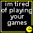 Black background with yellow border, white pixelated text reading "im tired of playing your games" and a yellow Pac-Man icon in the bottom-right corner.