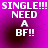Pixelated text on a purple gradient background reads 'SINGLE!!! NEED A BF!!' in four identical arranged in a
