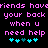 Pixelated text in pink reads 'friends havens have your back when u need help' with cyan and teal heart symbols below, displayed on a black background.