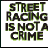 Pixelated text reads 'STREET RACING IS NOT A CRIME' with green and black lettering on white background, bordered by thin dark frame.