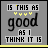 identical pixelated text with gray backgrounds, yellow borders, and black text reading "IS THIS AS good AS I THINK IT IS" where the word "THINK" changes color across frames