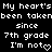 Pixelated white text on black background repeats 'My heart's been taken since 7th grade I'm not' with a heart symbol replacing 'love'.