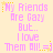 Pixelated text in pink and yellow on a light background, repeating 'My Friends Are Gazy But.. I love Them All! =]' with star accents.