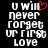 Pixelated text reads "u will never forget ur first love" with a red heart symbol replacing the 'i' in 'will', displayed on black background.