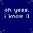 Blue background with white pixelated text repeating 'oh yess. i know :)' and scattered white dots resembling stars.