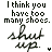 Pixelated text reads "I think you have too many shoes." with handwritten-style "shut up." below, on white background.