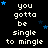 Black background with white pixelated text repeating 'you gotta be single to mingle' and scattered blue stars, one gray square in bottom-right corner.