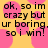 Yellow background with pink circular shapes and black pixelated text reading "ok, so im crazy but ur boring. so i win!" repeated twice.
