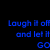 Animated text displays 'Laugh it off and let it GO' in six color variations across two on a black background