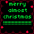 Green pixelated text reads "merry almost christmas" with multiple exclamation marks below, surrounded by red star and diamond shapes on a black background.
