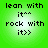 Green background with pixelated text reading 'lean with it^^' and 'rock with it>>' in black, arranged vertically.