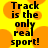 Yellow background with orange circular shapes and black pixelated text reading "Track is the only real sport!" in two identical