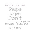 Static pixelated text image with gray lettering on white background displaying a phrase about not labeling people without understanding.