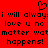 Red background with black pixelated text repeating 'i will always: i will always: love u no matter what happens!' and a heart symbol above the text.