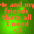 Green background with orange pixelated text reading 'me and my friends thats all I need <3' in four identical