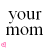 Two side-by-side text-based icons display 'your mom' in black serif font on white background with distinct pixelated artifacts and differing bottom-left corner elements.