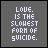 Static pixel art icon with white text on a solid gray background reading "LOVE. IS THE SLOWEST FORM OF SUICIDE."