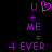 Purple pixelated text and symbols on black background: 'U' with heart symbol, plus sign, 'ME', equals sign, '4 EVER'.