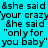 &she said 'your crazy' &she said "only for you baby" text appears in four distinct color blocks with pixelated font.