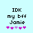 Light blue background with black pixelated text reading "IDK my bff Jamie" and five pink heart symbols below, two versions showing slight animation changes in the hearts.