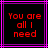 Two identical display red pixelated text "You are all I need" on black backgrounds with purple and pink borders