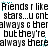 Animated text repeats 'Friends r like stars...u cnt stars...u cnt always c them but they're always there' with cyan star accents on black background.