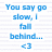 Pixelated blue text on white background reads 'You say go slow, I fall behind... <3' with light gray horizontal lines in the background.