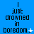 Blue background with black pixelated text reading "I just drowned in boredom." and varying punctuation symbols.