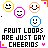 pixelated smiley faces in pink, blue, yellow, and orange arranged above repeating text reading "FRUIT LOOPS ARE JUST GAY" with "CHEERIOS" below each line