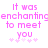 Pixelated pink text reads "It was enchanting to meet you" with five pink stars below, displayed in two identical side-by-side frames.