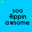 Blue background with green stars and repeated text "soo flippin awsome" in black pixelated font across multiple