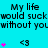 Cyan background with repeated black text "My life would suck without you" and pink heart symbols above and below black "<3" symbols.