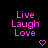 Two identical pixelated text displays with 'Live Laugh Love' in pink letters and a small heart icon below each, set against black background.