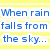 Blue pixelated text on yellow striped background reads "When rain falls from the sky... ITS RAINING!!!" with no visible animation changes.