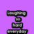 Purple background with four stacked black text blocks reading 'Laughing is hard everyday' in white pixelated font.