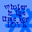 Blue background with blue snowflake and dark blue text reading "winter is the time for LOVE" in four