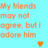 Pixelated orange text on cyan background reads 'My friends may not agree, but I adore him.' with a small heart symbol.