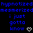 Blue pixelated text repeats 'hypnotized mesmerized' above three of 'i just gotta know' with heart and arrow symbols on black background
