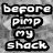 A split-screen comparison shows a dilapidated shack before and after 'pimping' it, with text overlays reading "before pimp my shack" and "after pimp my shack."