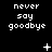 Pixelated text "never say goodbye" repeats across a black background with animated symbols appearing and changing in sequence.